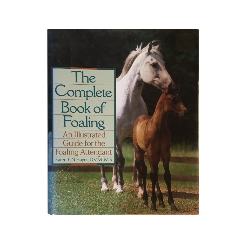 The Complete Book of Foaling An Illustrated Guide for The Foaling Attendant