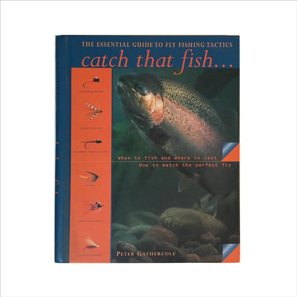 Catch That Fish... The Essential Guide To Fly Fishing Tactics